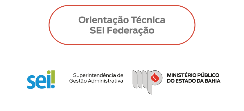 Orientação Técnica SEI Federação. SEI! Superintendência de Gestão Administrativa. Ministério Público do Estado da Bahia.