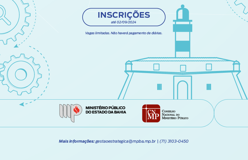 Botão Inscrições. Até 02/09/2024. Vagas Limitadas. Não haverá pagamento de diárias. Mais informações: gestaoestrategica@mpba.mp.br | (71) 3103-0450. Assinam a marca do MPBA e do CNMP