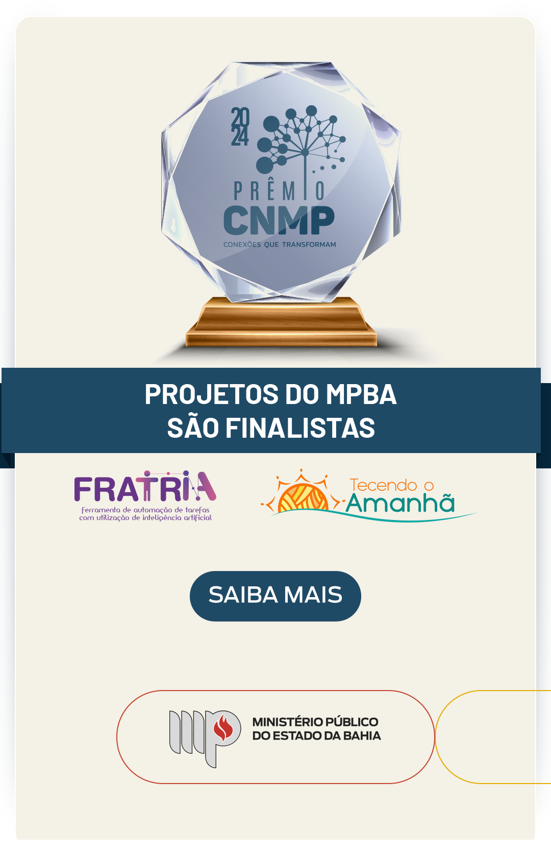 iNFOMAIL tem a imagem do trofeu do Premio CNMP 2024. Abaixo o texto: Projetos do MPBA são finalistas do Prêmio CNMP 2024. Abaixo as marcas dos projetos FRATRIA e Tecendo o Amanhã. Botão "saiba mais" que leva para uma matéria mais detalhada no site do MPBA.