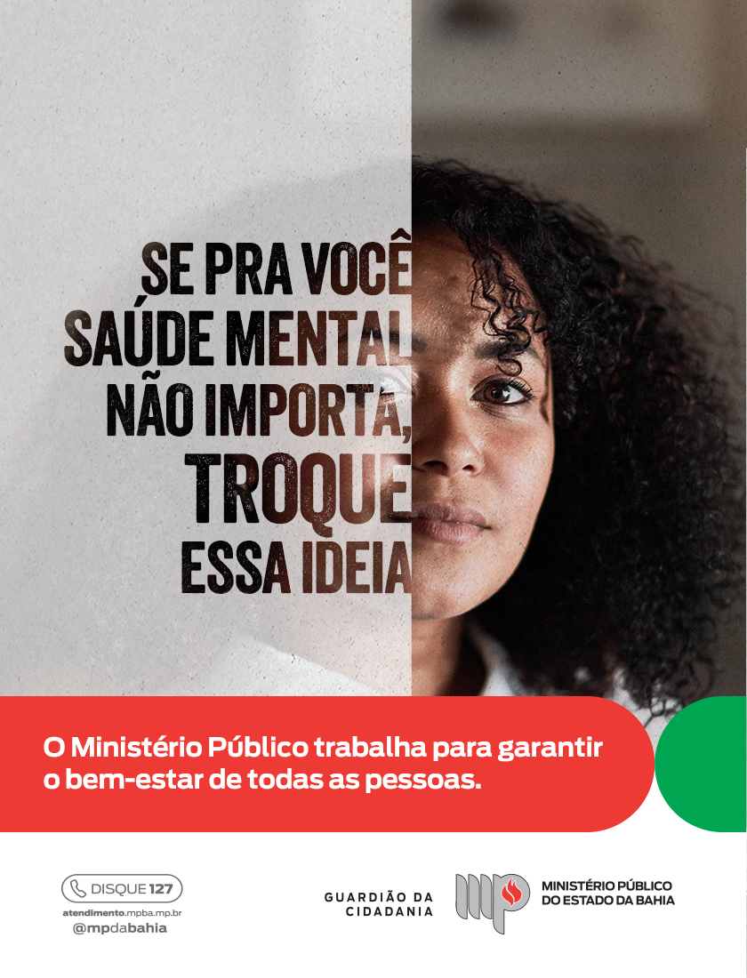 Imagem da metade do rosto de uma mulher negra.

Ao lado esquerdo do rosto, o texto: Se pra você saúde mental não importa, troque essa ideia.

O Ministério Público trabalha para garantir o bem-estar de todas as pessoas.

Assina MPBA