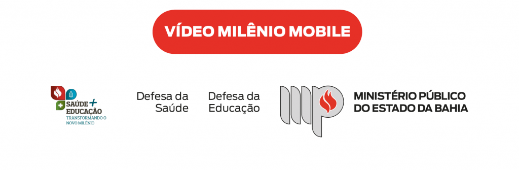 Botão vermelho com o texto: "VÍDEO MILÊNIO MOBILE". Abaixo há o logotipo do Projeto Saúde + Educação, assinaturas do Defesa da Saúde e Defesa da Educação e logotipo do Ministério Público do Estado da Bahia.