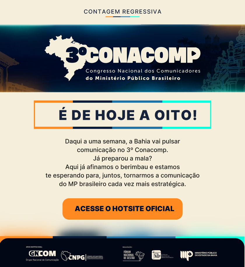 É de hoje a oito! Daqui a uma semana, a Bahia vai pulsar comunicação no 3º Conacomp.
Já preparou a mala? Aqui já afinamos o berimbau e estamos te esperando para, juntos, tornarmos a comunicação do MP brasileiro cada vez mais estratégica.

Acesse: conacomp.mpba.mp.br e confira tudo que te espera.