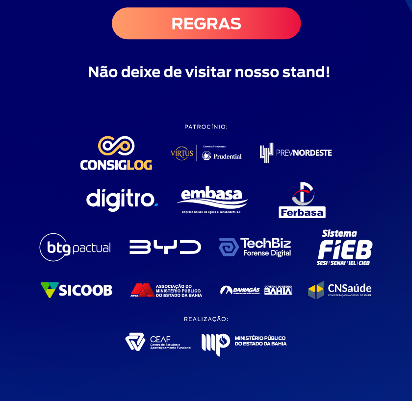 o segundo com a palavra “Regras”. Logo abaixo, lê-se: “Não deixe de visitar nosso stand!” Na parte inferior, sobre fundo azul, estão diversos logotipos de patrocinadores, incluindo Consiglog, Digitrô, BTG Pactual, BYD, TechBiz Forense Digital, Sistema FIEB, Sicoob, Associação do Ministério Público da Bahia, Embasa, Ferbasa, Bahiasul, Governo da Bahia, CNSaúde e outros. No rodapé, aparecem os logotipos de realização: CEAF – Centro de Estudos e Aperfeiçoamento Funcional e Ministério Público do Estado da Bahia.